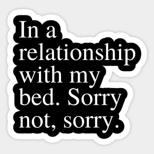 In a relationship with my bed. Sorry not sorry Sticker